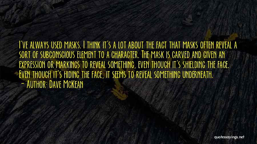 Dave McKean Quotes: I've Always Used Masks. I Think It's A Lot About The Fact That Masks Often Reveal A Sort Of Subconscious