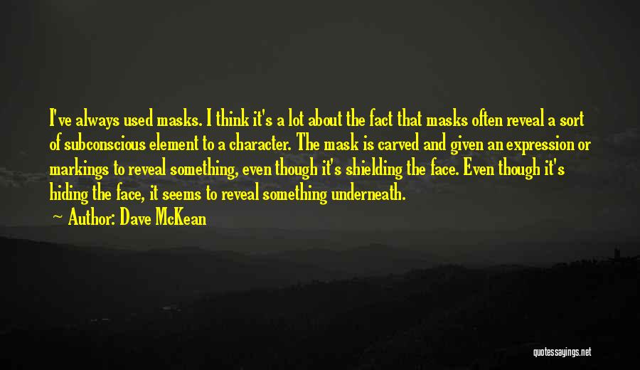 Dave McKean Quotes: I've Always Used Masks. I Think It's A Lot About The Fact That Masks Often Reveal A Sort Of Subconscious