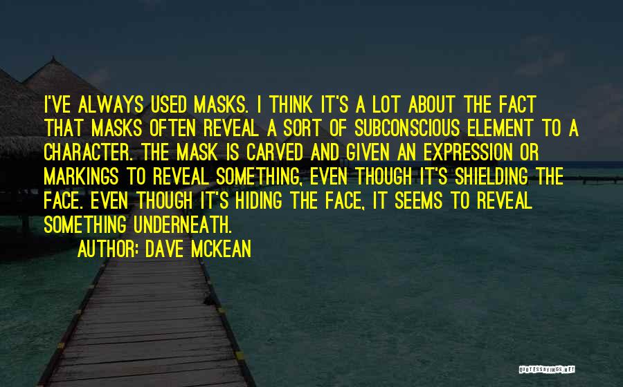 Dave McKean Quotes: I've Always Used Masks. I Think It's A Lot About The Fact That Masks Often Reveal A Sort Of Subconscious