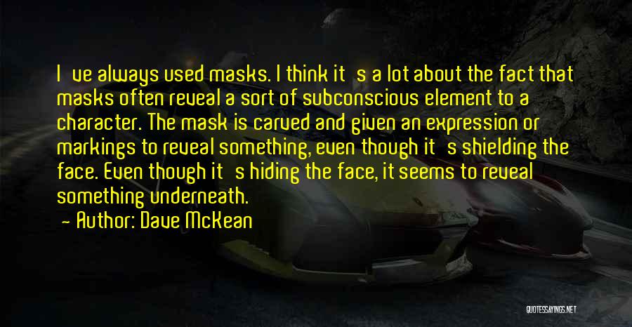 Dave McKean Quotes: I've Always Used Masks. I Think It's A Lot About The Fact That Masks Often Reveal A Sort Of Subconscious