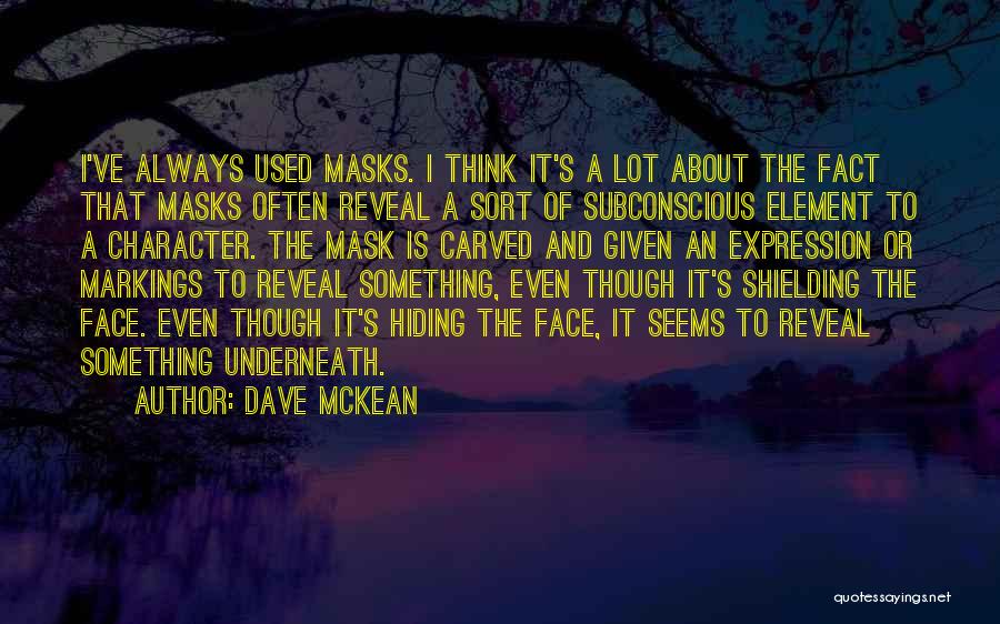 Dave McKean Quotes: I've Always Used Masks. I Think It's A Lot About The Fact That Masks Often Reveal A Sort Of Subconscious