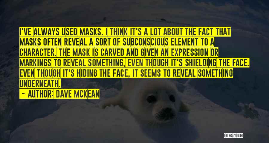 Dave McKean Quotes: I've Always Used Masks. I Think It's A Lot About The Fact That Masks Often Reveal A Sort Of Subconscious
