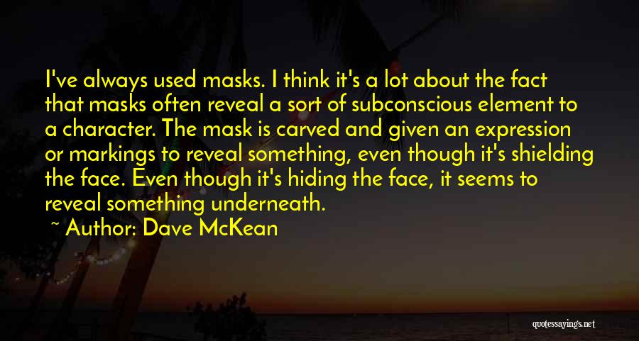 Dave McKean Quotes: I've Always Used Masks. I Think It's A Lot About The Fact That Masks Often Reveal A Sort Of Subconscious