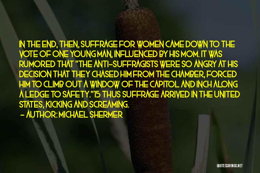 Michael Shermer Quotes: In The End, Then, Suffrage For Women Came Down To The Vote Of One Young Man, Influenced By His Mom.