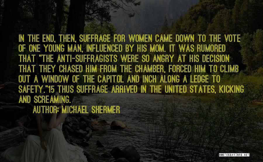 Michael Shermer Quotes: In The End, Then, Suffrage For Women Came Down To The Vote Of One Young Man, Influenced By His Mom.