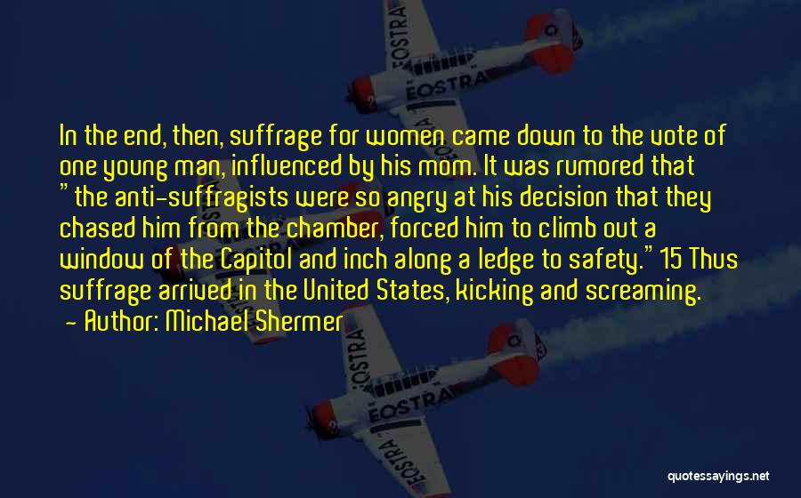 Michael Shermer Quotes: In The End, Then, Suffrage For Women Came Down To The Vote Of One Young Man, Influenced By His Mom.