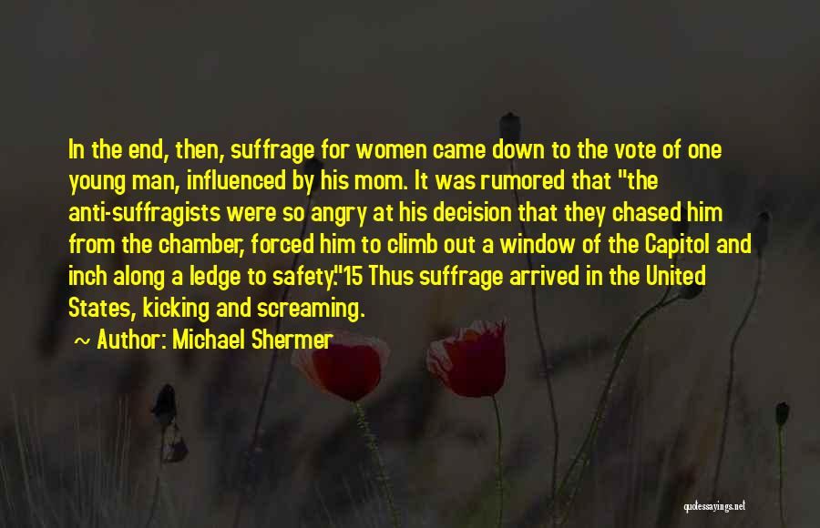 Michael Shermer Quotes: In The End, Then, Suffrage For Women Came Down To The Vote Of One Young Man, Influenced By His Mom.