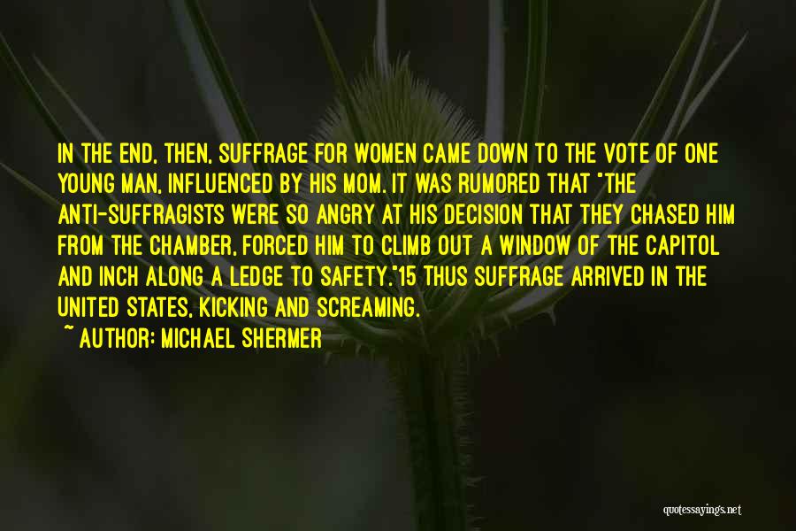 Michael Shermer Quotes: In The End, Then, Suffrage For Women Came Down To The Vote Of One Young Man, Influenced By His Mom.