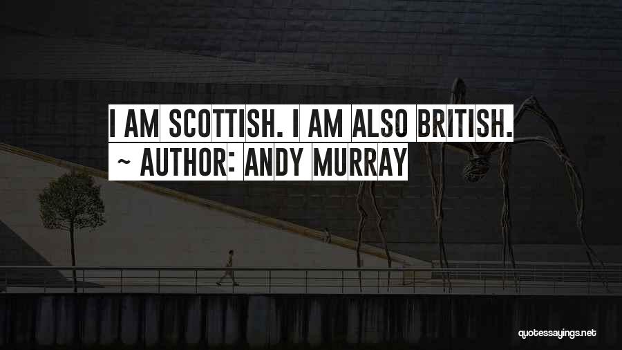 Andy Murray Quotes: I Am Scottish. I Am Also British.
