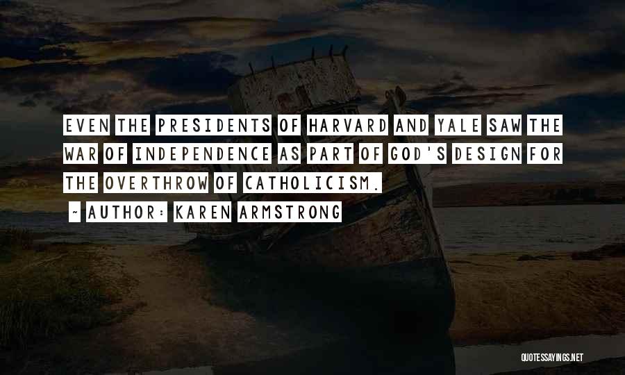 Karen Armstrong Quotes: Even The Presidents Of Harvard And Yale Saw The War Of Independence As Part Of God's Design For The Overthrow