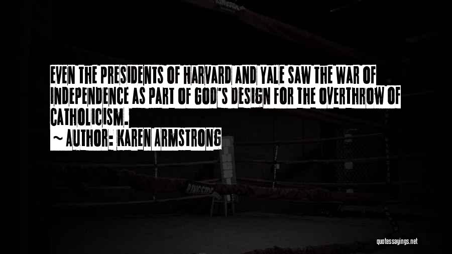 Karen Armstrong Quotes: Even The Presidents Of Harvard And Yale Saw The War Of Independence As Part Of God's Design For The Overthrow