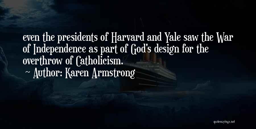 Karen Armstrong Quotes: Even The Presidents Of Harvard And Yale Saw The War Of Independence As Part Of God's Design For The Overthrow
