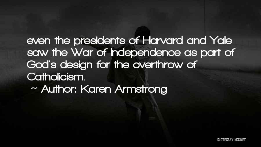 Karen Armstrong Quotes: Even The Presidents Of Harvard And Yale Saw The War Of Independence As Part Of God's Design For The Overthrow