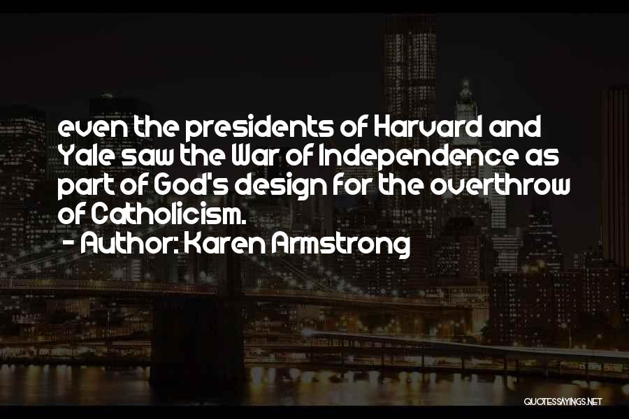 Karen Armstrong Quotes: Even The Presidents Of Harvard And Yale Saw The War Of Independence As Part Of God's Design For The Overthrow