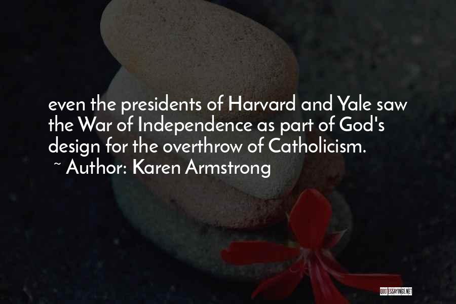 Karen Armstrong Quotes: Even The Presidents Of Harvard And Yale Saw The War Of Independence As Part Of God's Design For The Overthrow