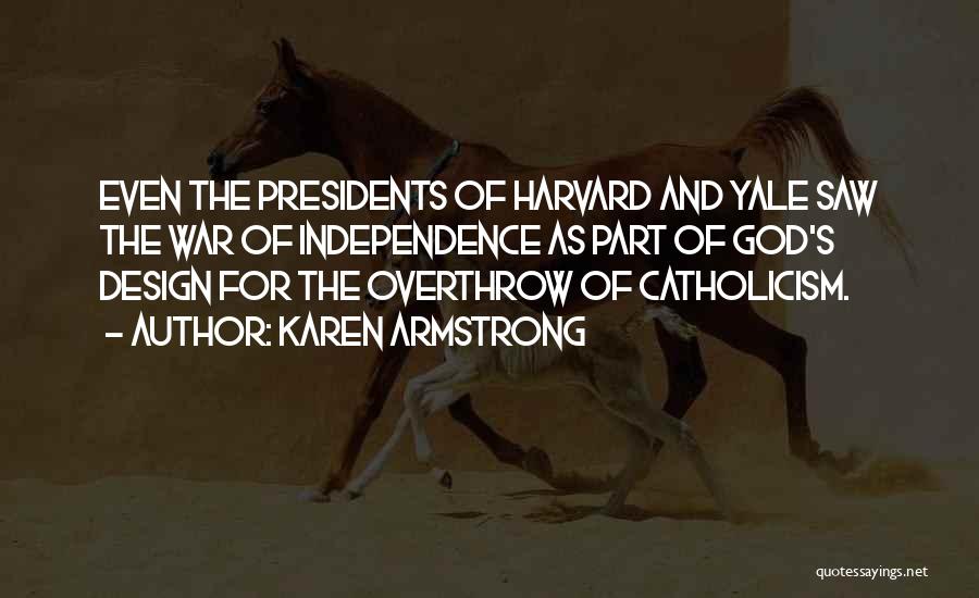 Karen Armstrong Quotes: Even The Presidents Of Harvard And Yale Saw The War Of Independence As Part Of God's Design For The Overthrow