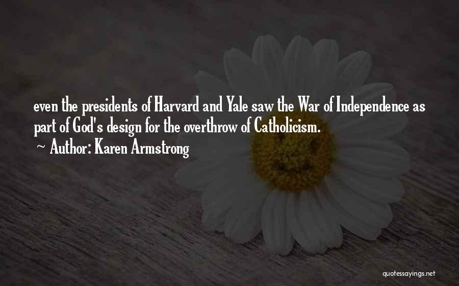 Karen Armstrong Quotes: Even The Presidents Of Harvard And Yale Saw The War Of Independence As Part Of God's Design For The Overthrow