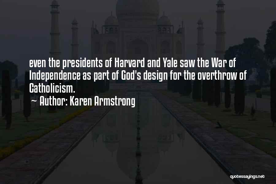 Karen Armstrong Quotes: Even The Presidents Of Harvard And Yale Saw The War Of Independence As Part Of God's Design For The Overthrow
