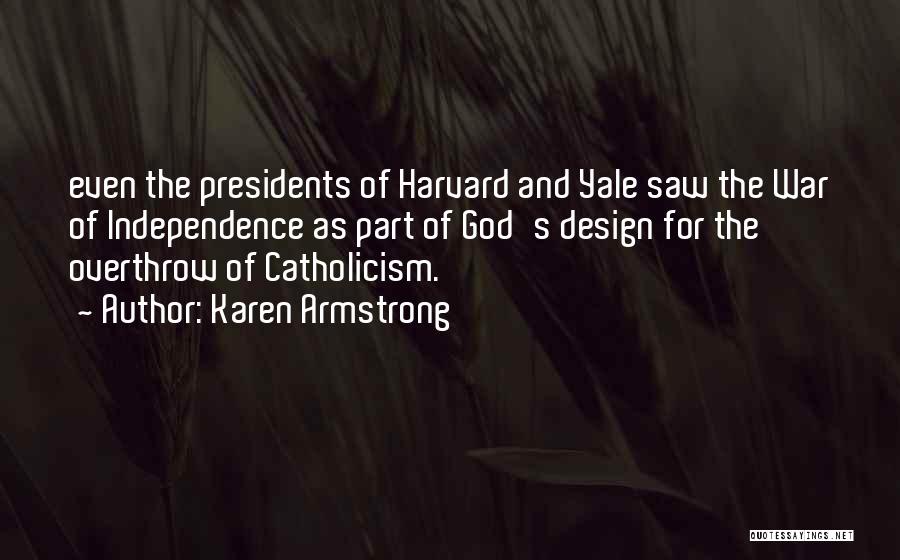 Karen Armstrong Quotes: Even The Presidents Of Harvard And Yale Saw The War Of Independence As Part Of God's Design For The Overthrow