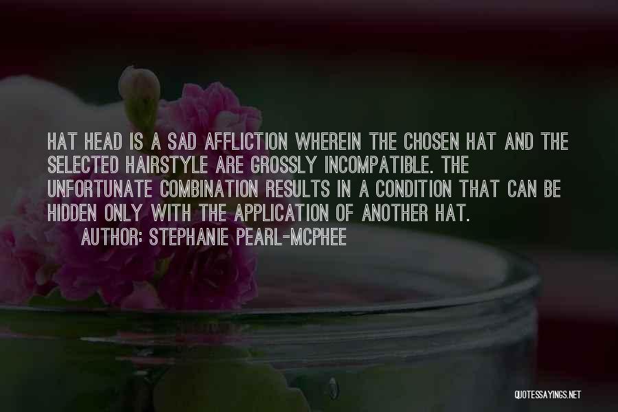 Stephanie Pearl-McPhee Quotes: Hat Head Is A Sad Affliction Wherein The Chosen Hat And The Selected Hairstyle Are Grossly Incompatible. The Unfortunate Combination