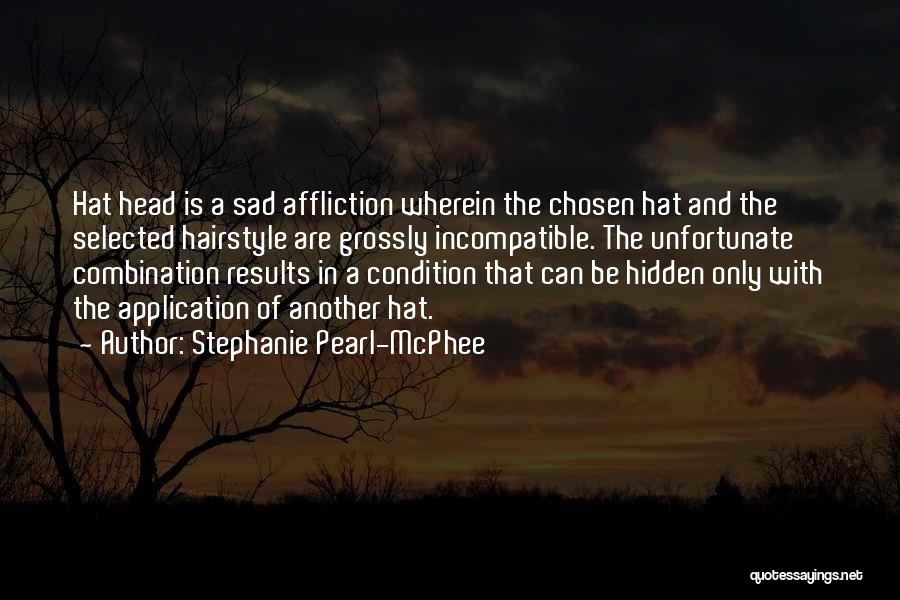 Stephanie Pearl-McPhee Quotes: Hat Head Is A Sad Affliction Wherein The Chosen Hat And The Selected Hairstyle Are Grossly Incompatible. The Unfortunate Combination