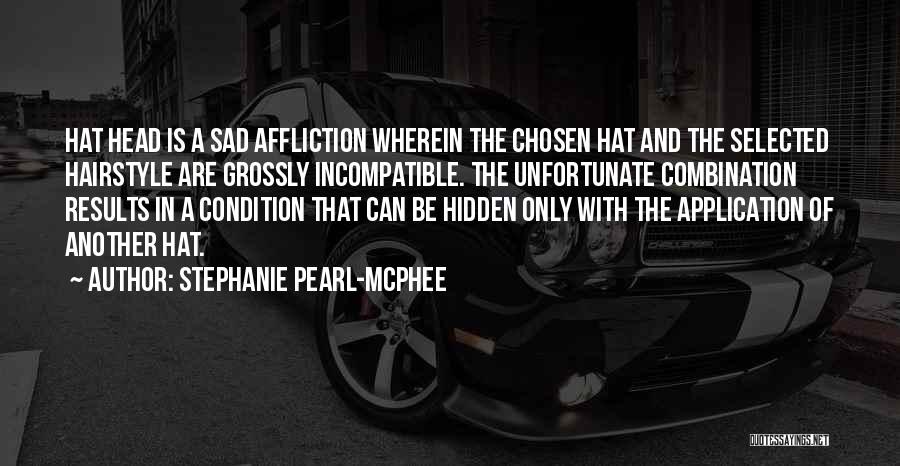 Stephanie Pearl-McPhee Quotes: Hat Head Is A Sad Affliction Wherein The Chosen Hat And The Selected Hairstyle Are Grossly Incompatible. The Unfortunate Combination