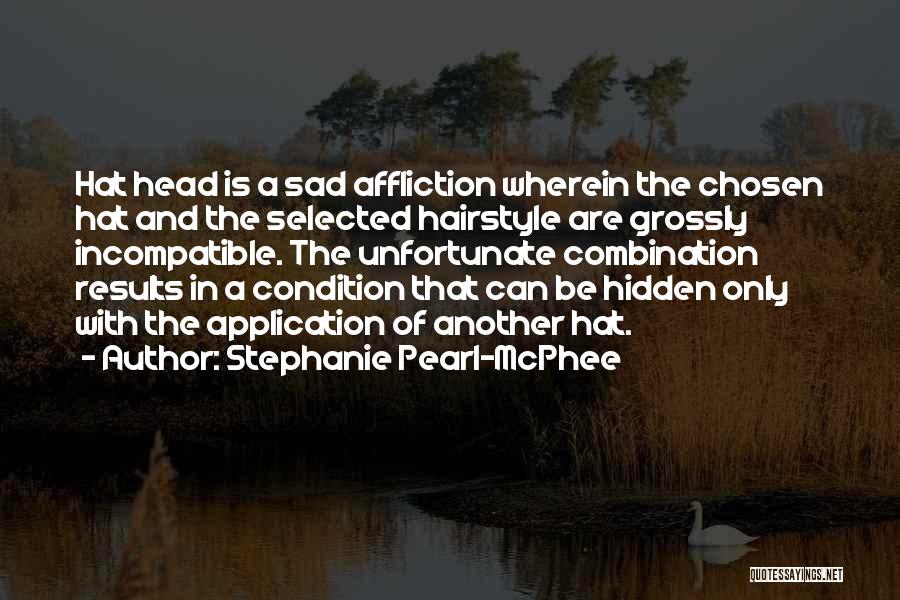 Stephanie Pearl-McPhee Quotes: Hat Head Is A Sad Affliction Wherein The Chosen Hat And The Selected Hairstyle Are Grossly Incompatible. The Unfortunate Combination