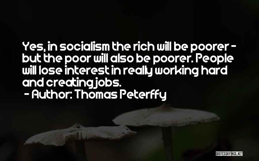 Thomas Peterffy Quotes: Yes, In Socialism The Rich Will Be Poorer - But The Poor Will Also Be Poorer. People Will Lose Interest