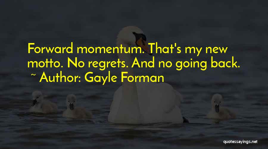 Gayle Forman Quotes: Forward Momentum. That's My New Motto. No Regrets. And No Going Back.