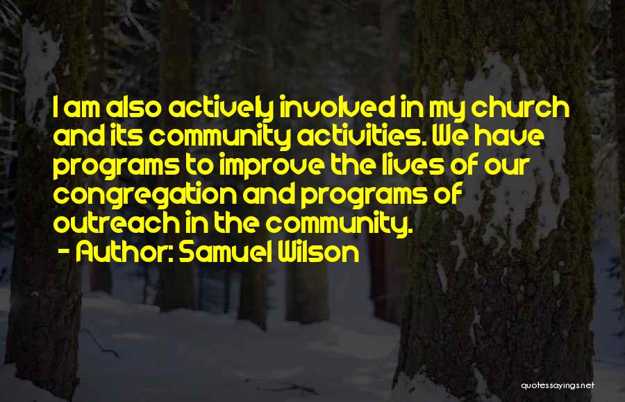 Samuel Wilson Quotes: I Am Also Actively Involved In My Church And Its Community Activities. We Have Programs To Improve The Lives Of