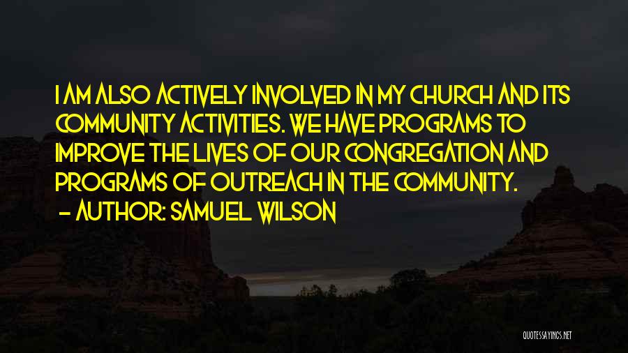 Samuel Wilson Quotes: I Am Also Actively Involved In My Church And Its Community Activities. We Have Programs To Improve The Lives Of