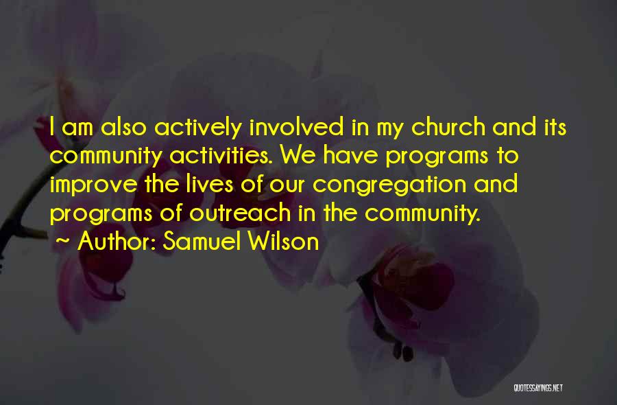 Samuel Wilson Quotes: I Am Also Actively Involved In My Church And Its Community Activities. We Have Programs To Improve The Lives Of