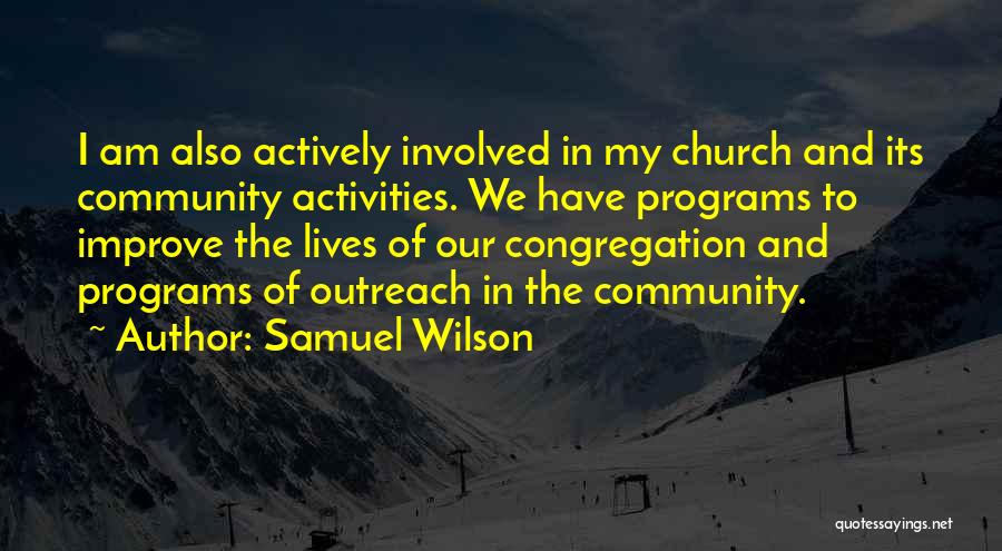 Samuel Wilson Quotes: I Am Also Actively Involved In My Church And Its Community Activities. We Have Programs To Improve The Lives Of