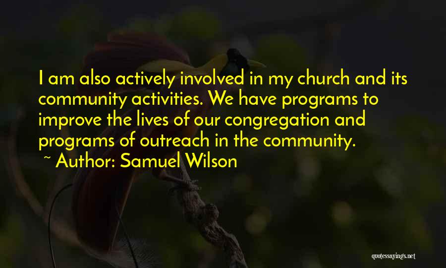 Samuel Wilson Quotes: I Am Also Actively Involved In My Church And Its Community Activities. We Have Programs To Improve The Lives Of