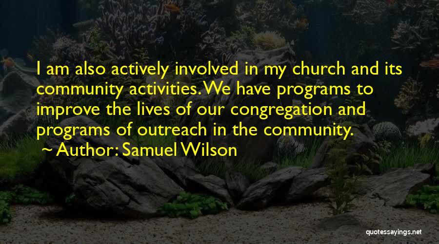 Samuel Wilson Quotes: I Am Also Actively Involved In My Church And Its Community Activities. We Have Programs To Improve The Lives Of