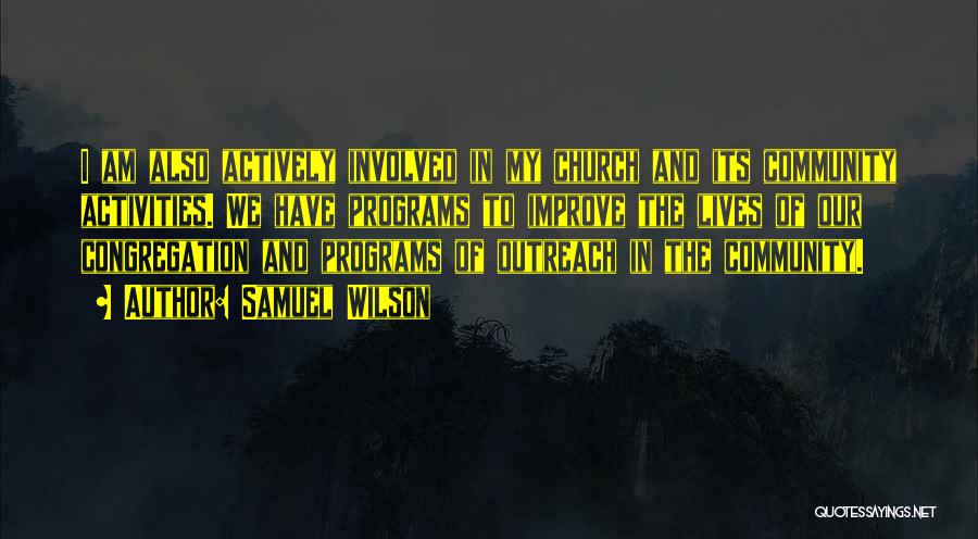 Samuel Wilson Quotes: I Am Also Actively Involved In My Church And Its Community Activities. We Have Programs To Improve The Lives Of