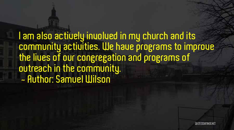 Samuel Wilson Quotes: I Am Also Actively Involved In My Church And Its Community Activities. We Have Programs To Improve The Lives Of