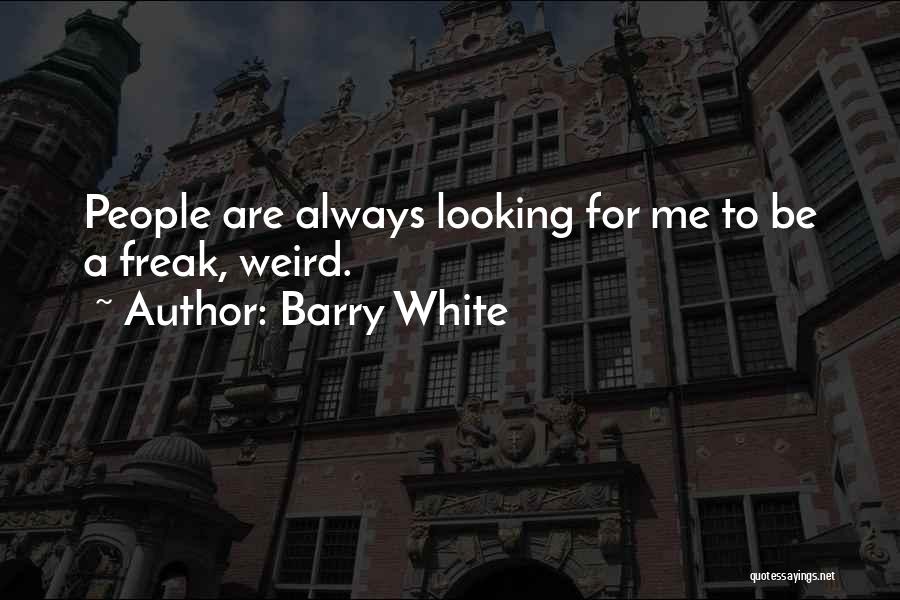 Barry White Quotes: People Are Always Looking For Me To Be A Freak, Weird.