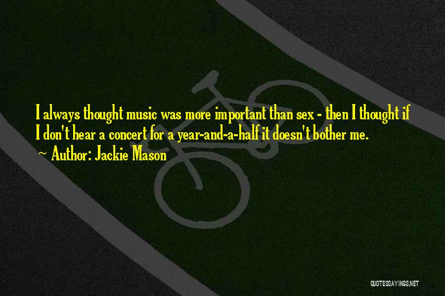 Jackie Mason Quotes: I Always Thought Music Was More Important Than Sex - Then I Thought If I Don't Hear A Concert For