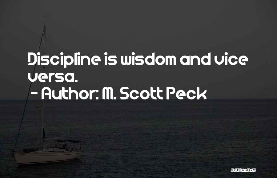 M. Scott Peck Quotes: Discipline Is Wisdom And Vice Versa.