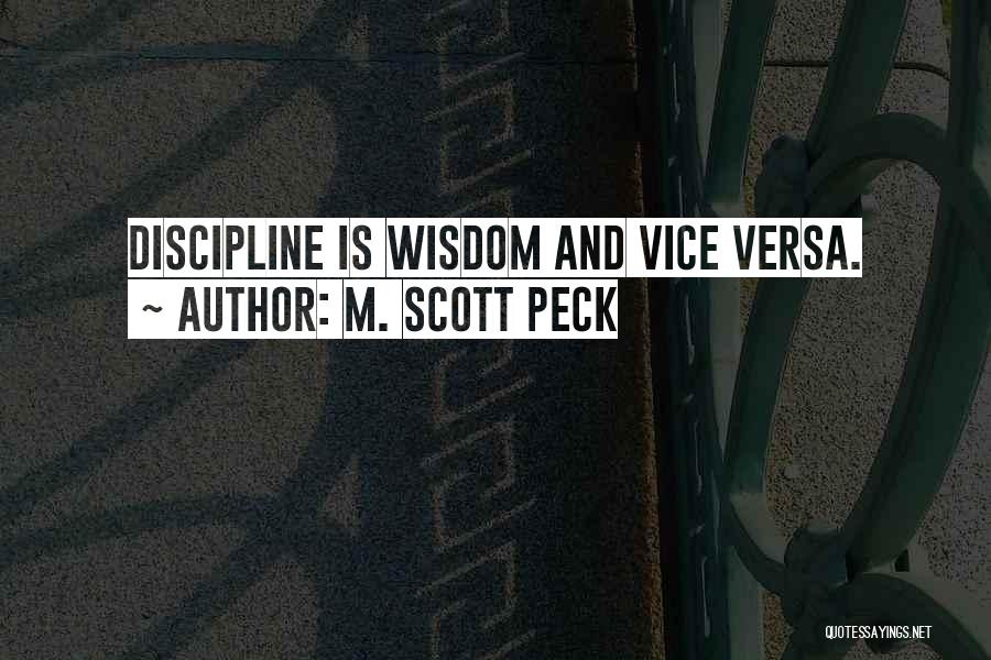 M. Scott Peck Quotes: Discipline Is Wisdom And Vice Versa.