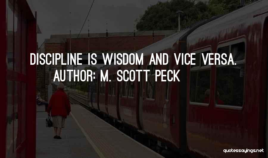 M. Scott Peck Quotes: Discipline Is Wisdom And Vice Versa.