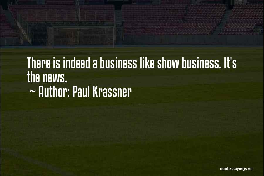 Paul Krassner Quotes: There Is Indeed A Business Like Show Business. It's The News.