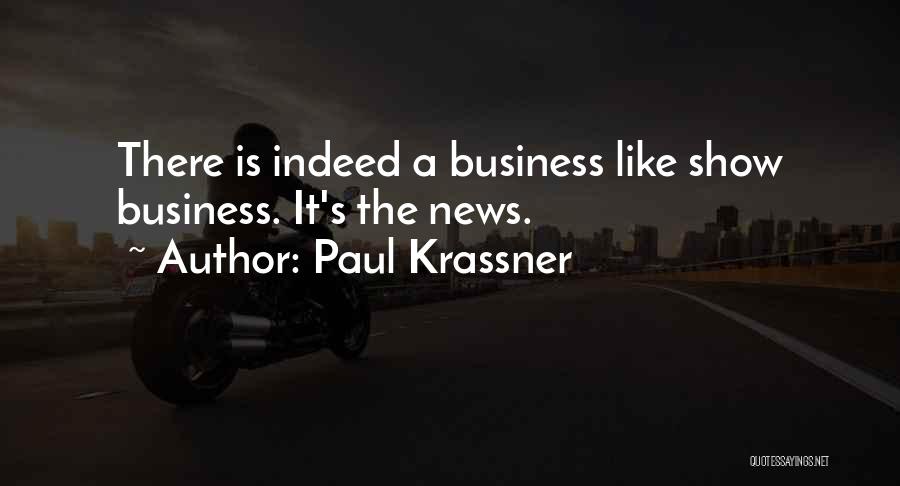 Paul Krassner Quotes: There Is Indeed A Business Like Show Business. It's The News.