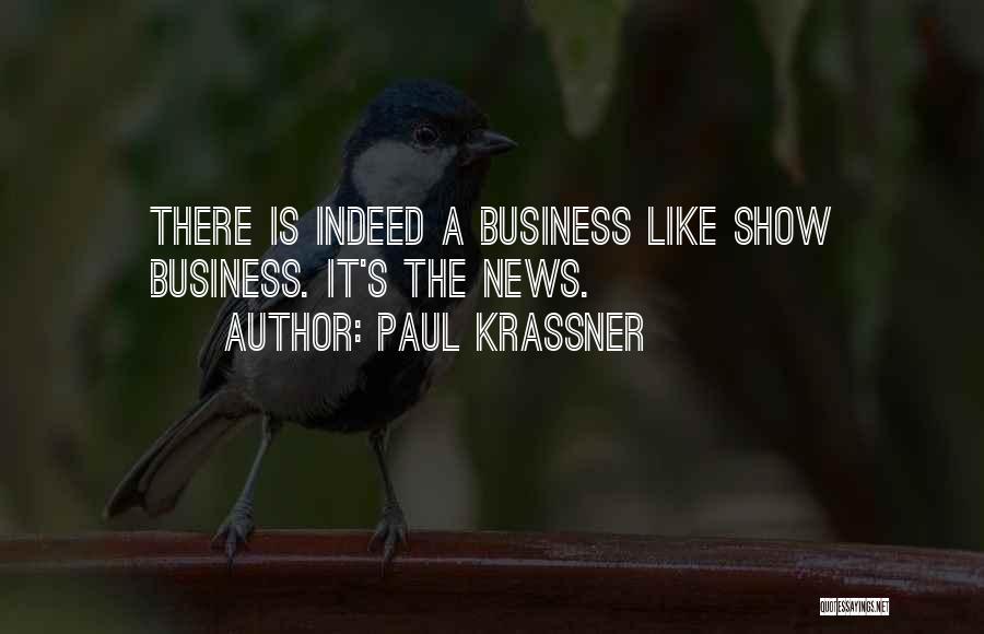 Paul Krassner Quotes: There Is Indeed A Business Like Show Business. It's The News.