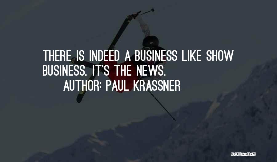 Paul Krassner Quotes: There Is Indeed A Business Like Show Business. It's The News.