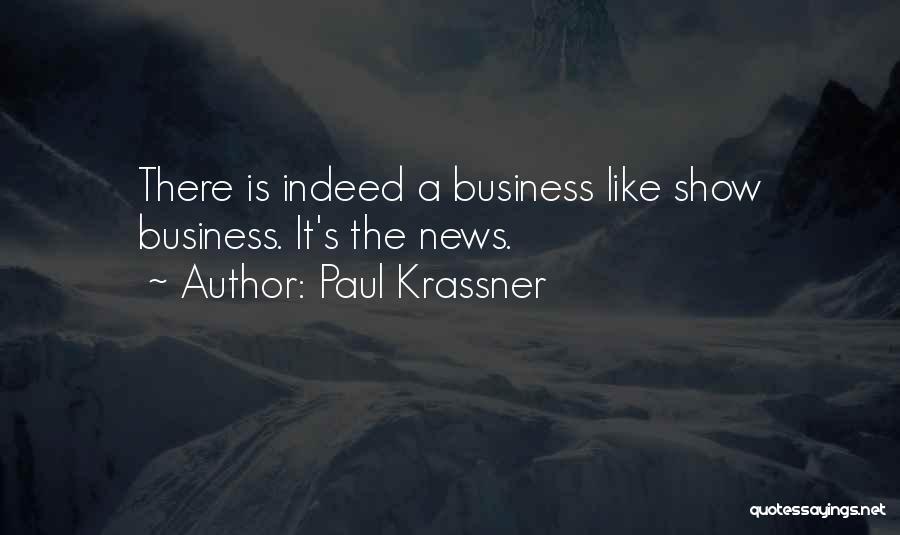 Paul Krassner Quotes: There Is Indeed A Business Like Show Business. It's The News.