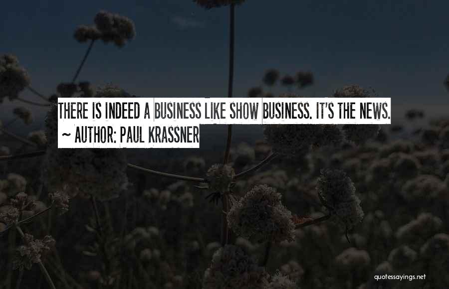 Paul Krassner Quotes: There Is Indeed A Business Like Show Business. It's The News.