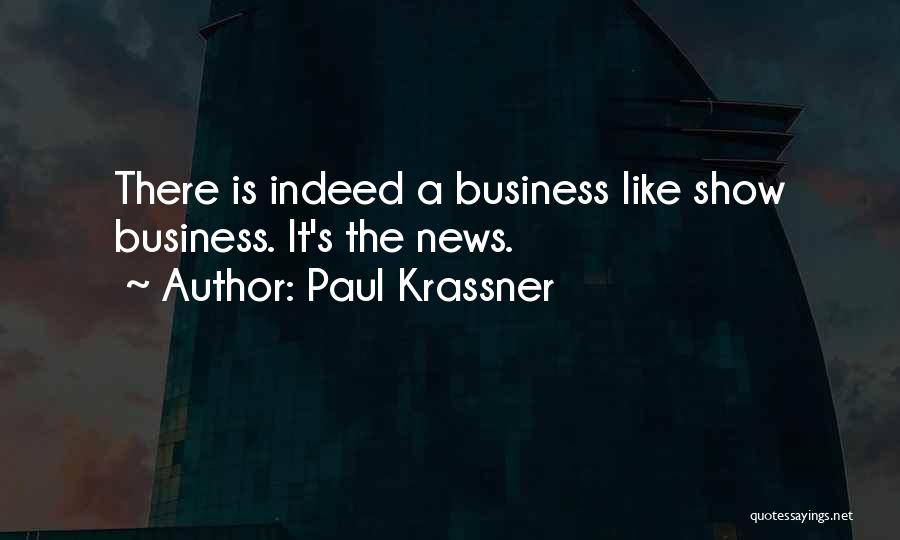 Paul Krassner Quotes: There Is Indeed A Business Like Show Business. It's The News.