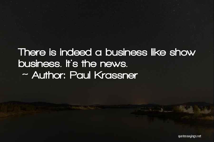 Paul Krassner Quotes: There Is Indeed A Business Like Show Business. It's The News.